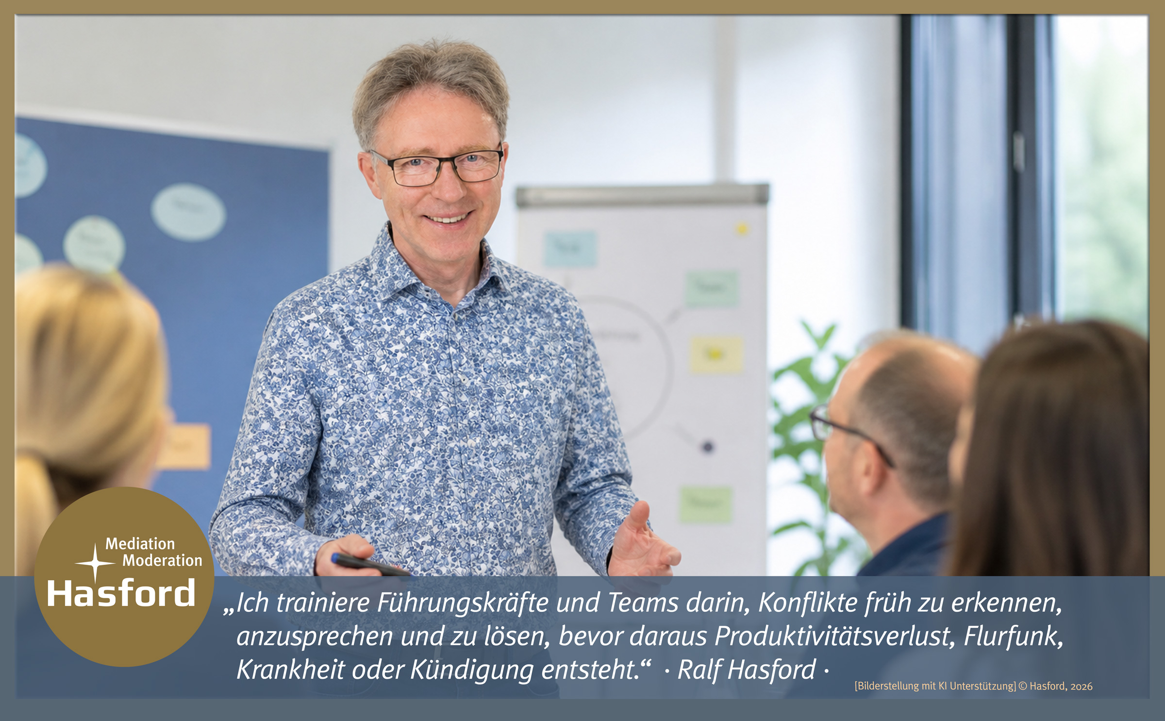„Ich trainiere Führungskräfte und Teams darin, Konflikte früh zu erkennen, anzusprechen und zu lösen, bevor daraus Produktivitätsverlust, Flurfunk, Krankheit oder Kündigung entsteht.“ Ralf Hasford